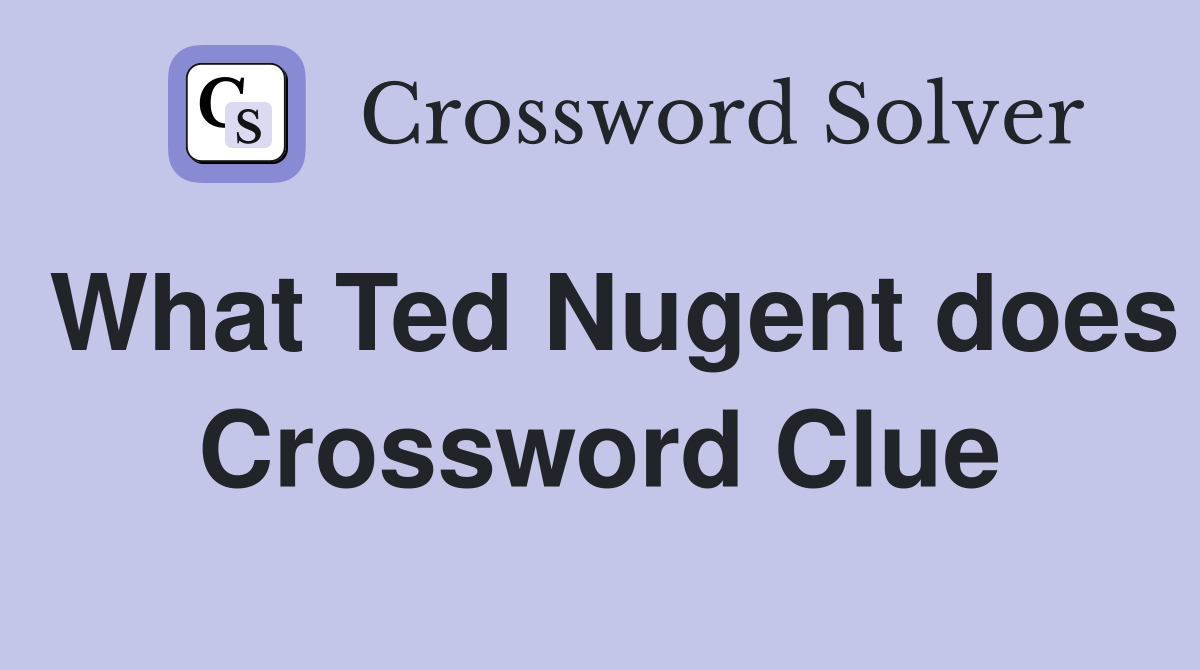 What Ted Nugent does Crossword Clue