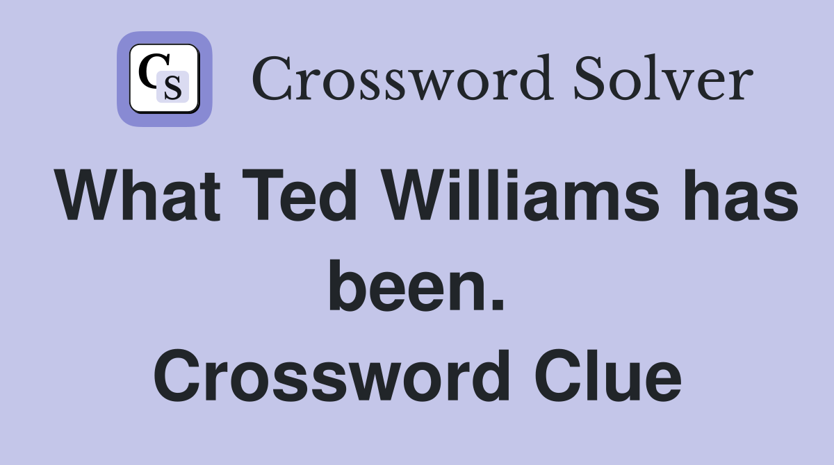 What Ted Williams has been. Crossword Clue