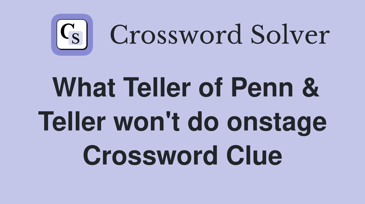 What Teller of Penn & Teller won't do onstage Crossword Clue