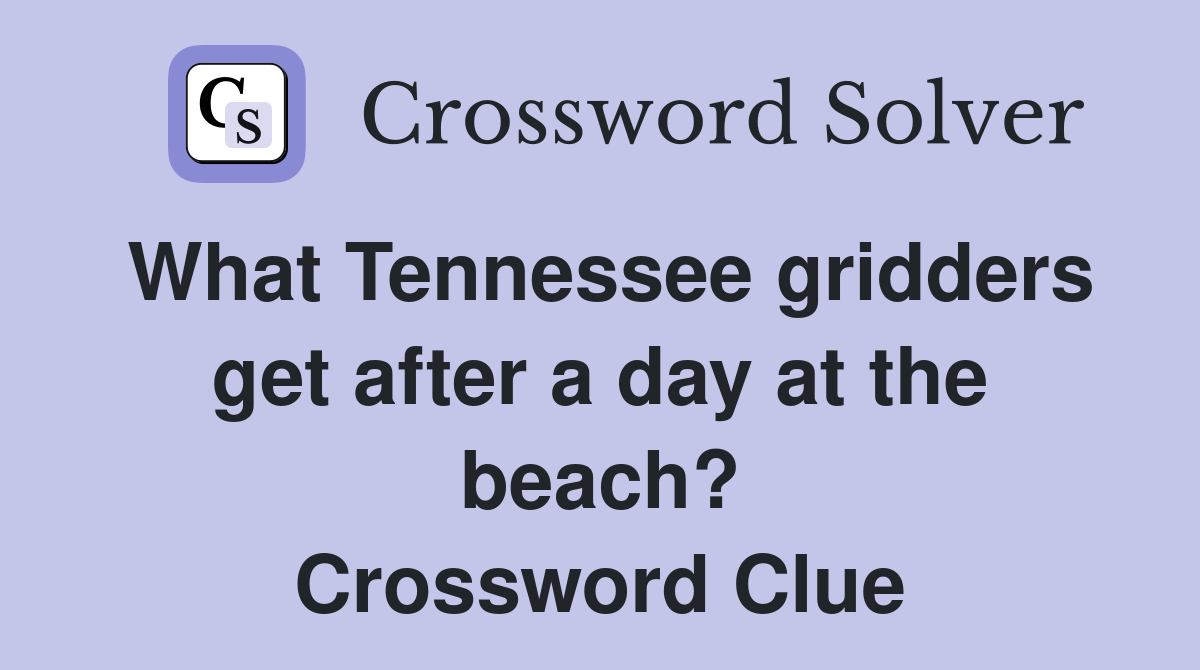 What Tennessee gridders get after a day at the beach? Crossword Clue