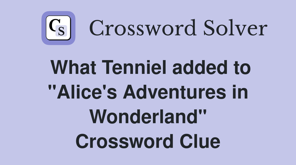 What Tenniel added to "Alice's Adventures in Wonderland" Crossword Clue