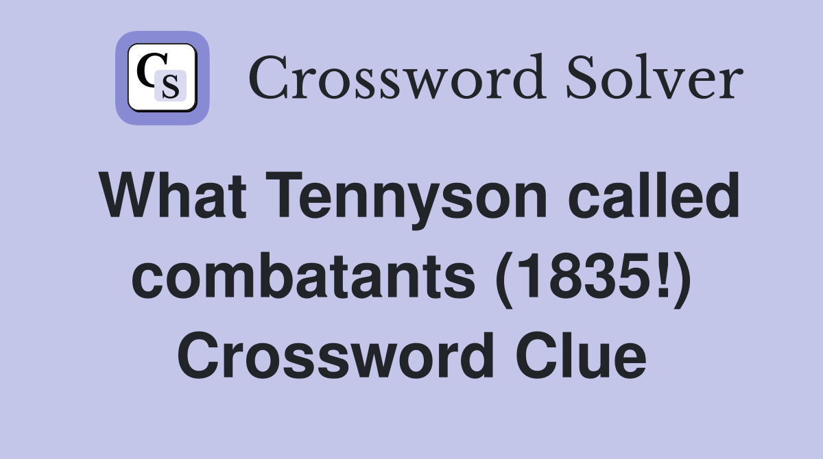 What Tennyson called combatants (1835!) Crossword Clue