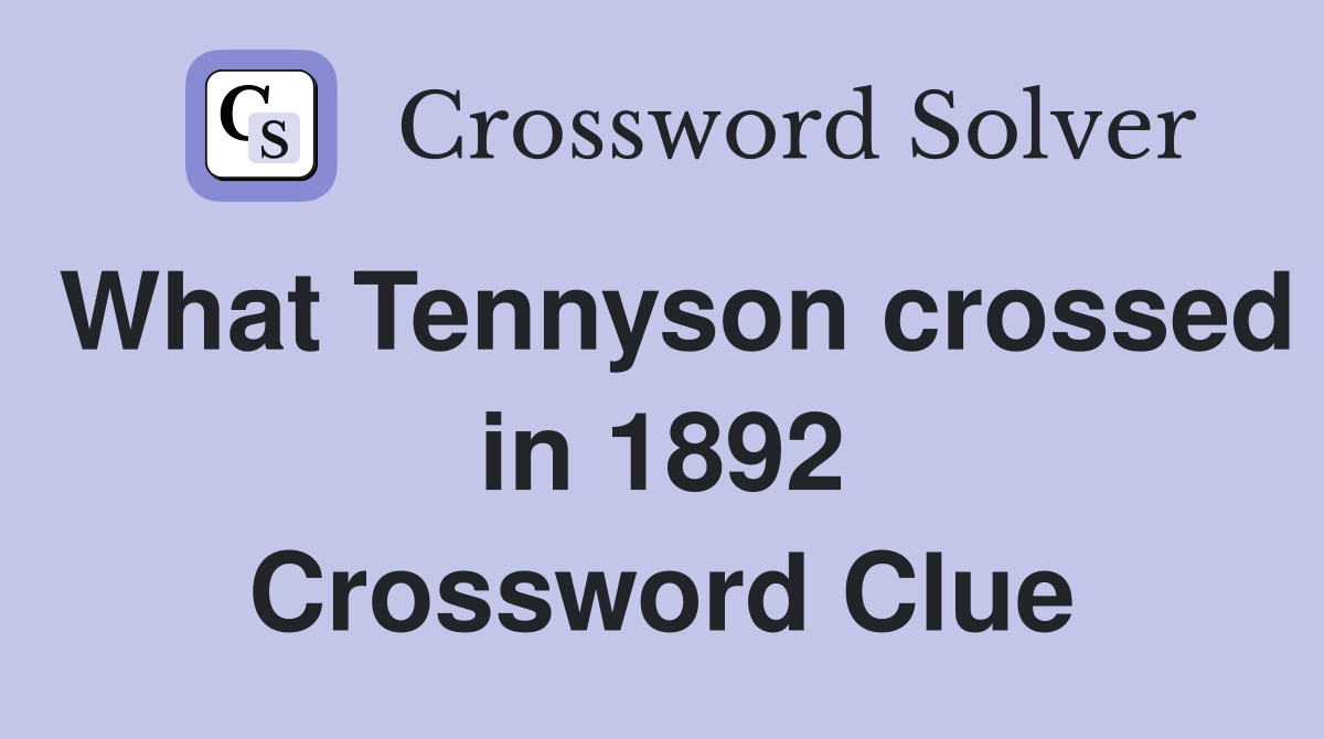 What Tennyson crossed in 1892 Crossword Clue