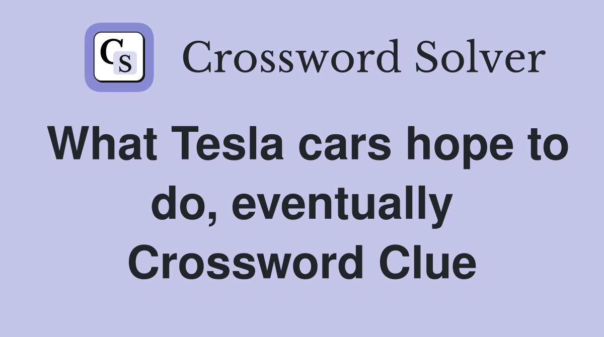 What Tesla cars hope to do, eventually Crossword Clue
