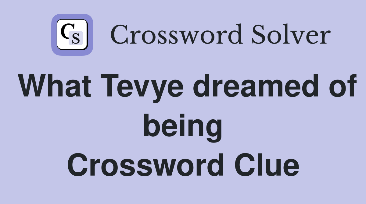 What Tevye dreamed of being Crossword Clue