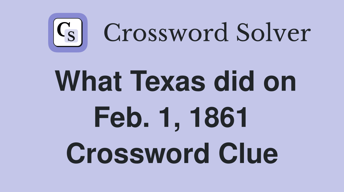 What Texas did on Feb. 1, 1861 Crossword Clue