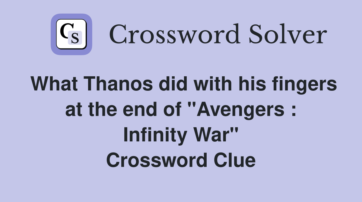 What Thanos did with his fingers at the end of "Avengers : Infinity War" Crossword Clue