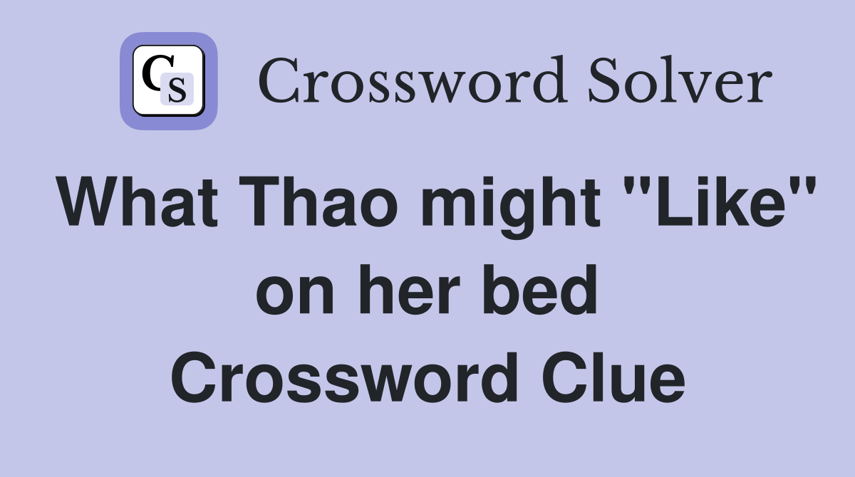 What Thao might "Like" on her bed Crossword Clue