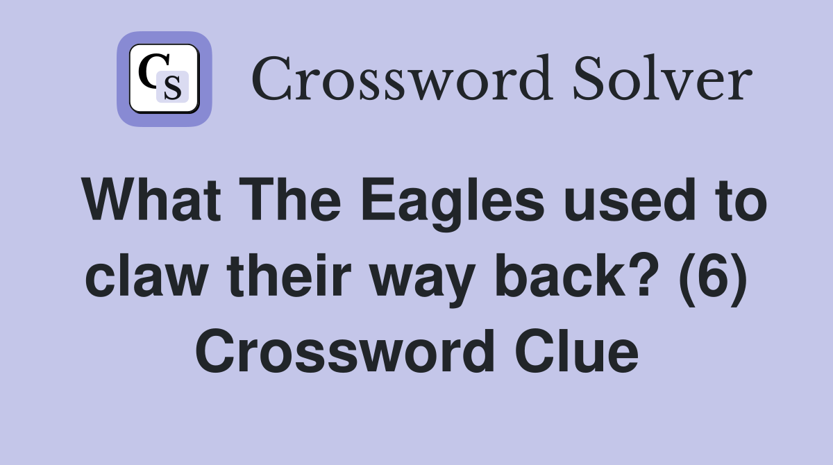 What The Eagles used to claw their way back? (6) Crossword Clue
