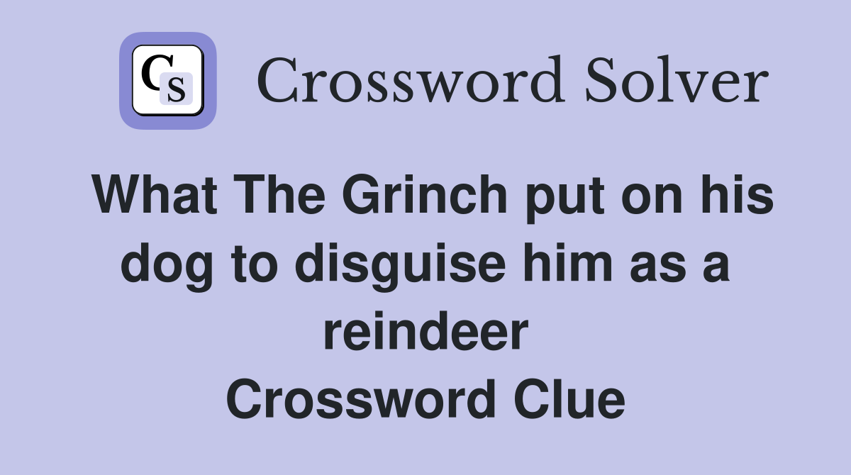 What The Grinch put on his dog to disguise him as a reindeer Crossword Clue