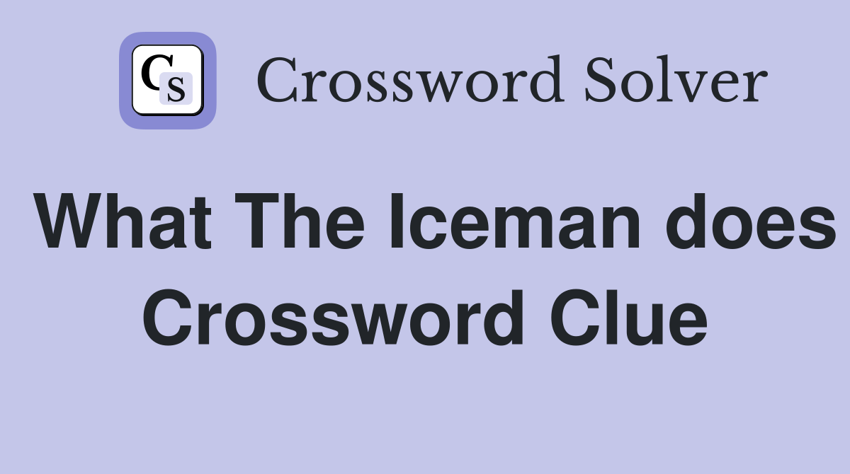 What The Iceman does Crossword Clue