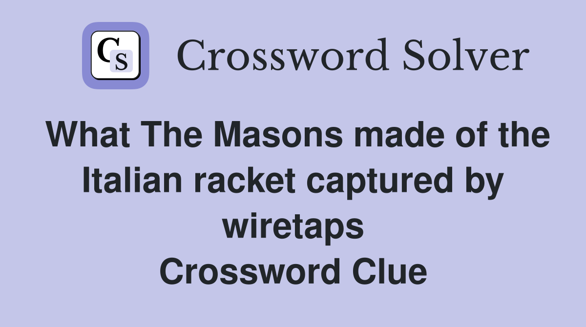 What The Masons made of the Italian racket captured by wiretaps Crossword Clue