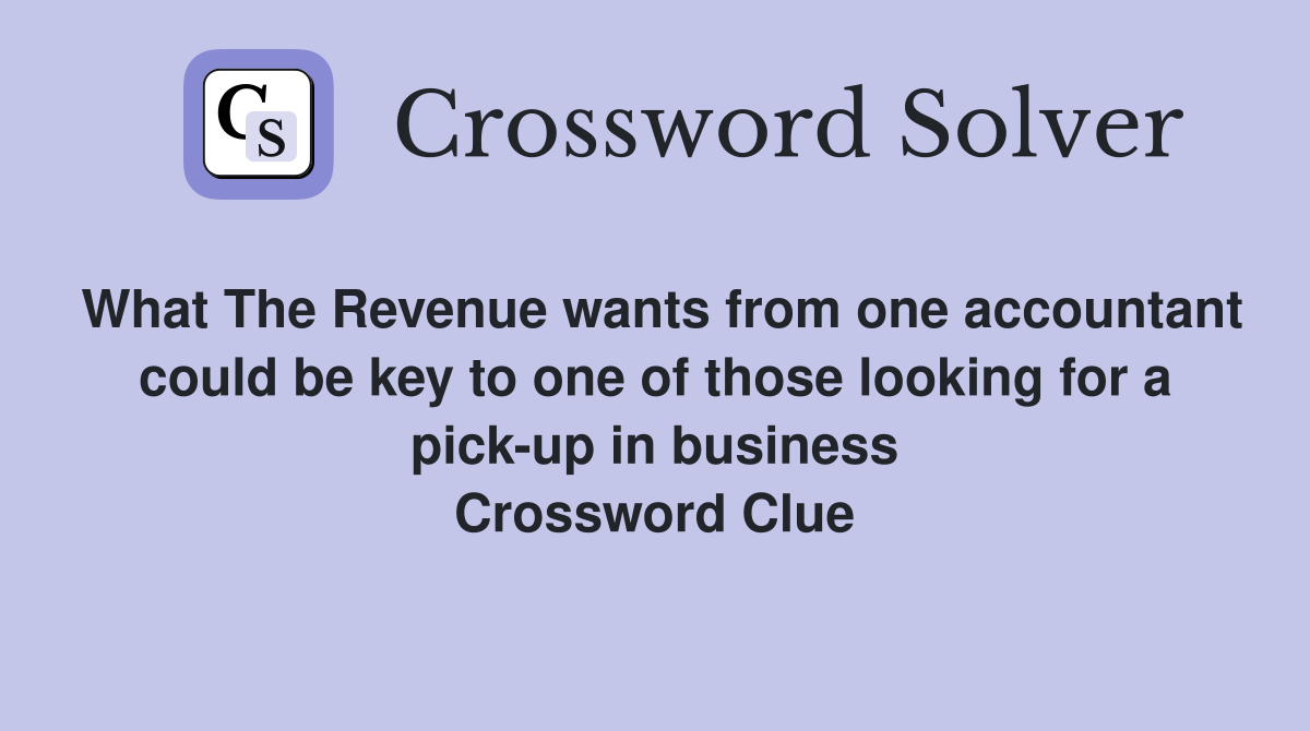 What The Revenue wants from one accountant could be key to one of those looking for a pick-up in business Crossword Clue