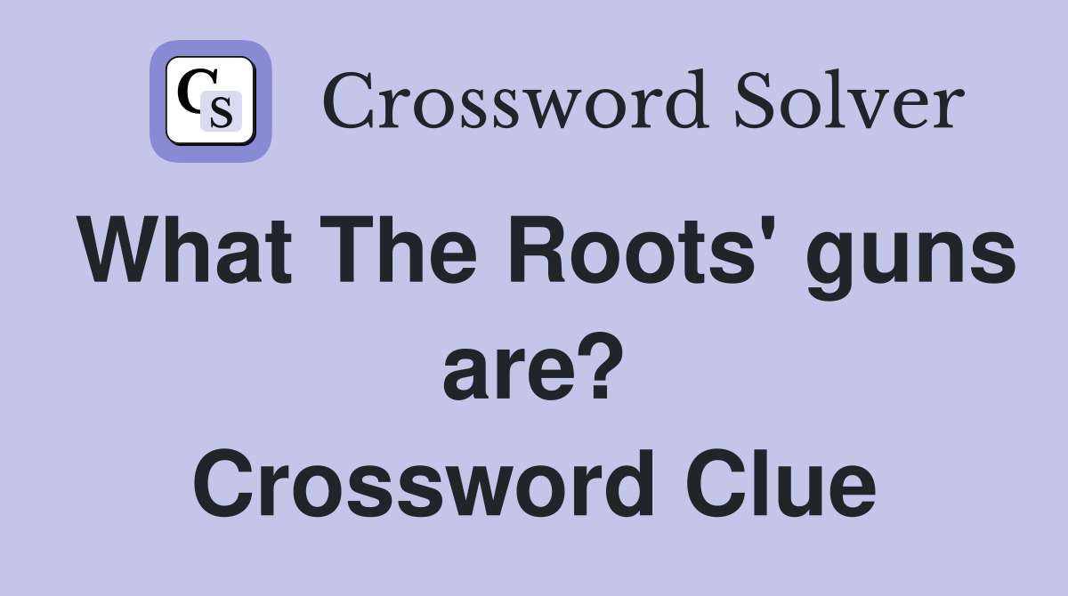 What The Roots' guns are? Crossword Clue