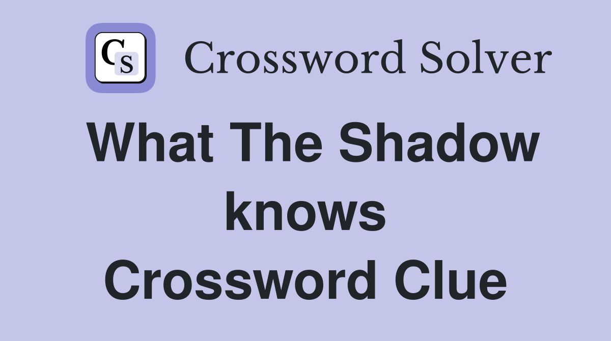 What The Shadow knows Crossword Clue