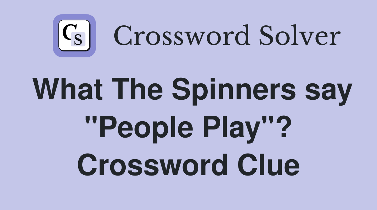 What The Spinners say "People Play"? Crossword Clue