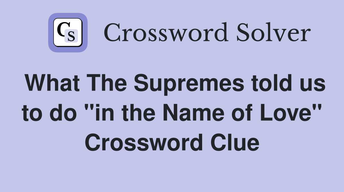 What The Supremes told us to do "in the Name of Love" Crossword Clue