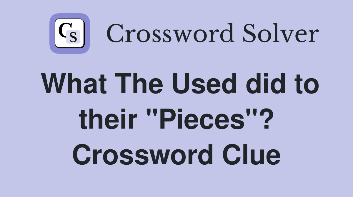 What The Used did to their "Pieces"? Crossword Clue