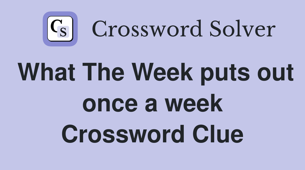 What The Week puts out once a week Crossword Clue