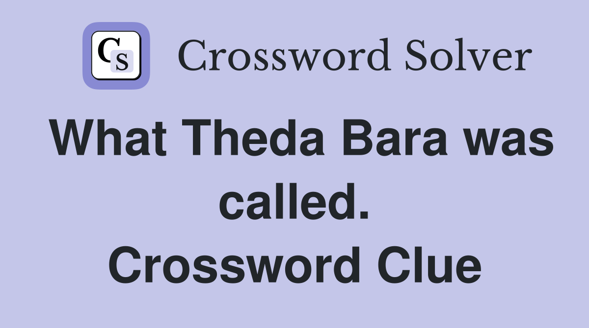 What Theda Bara was called. Crossword Clue