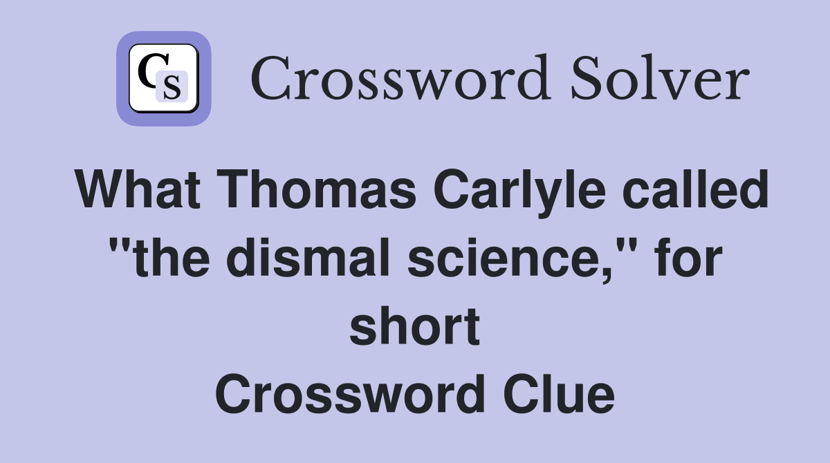 What Thomas Carlyle called "the dismal science," for short Crossword Clue