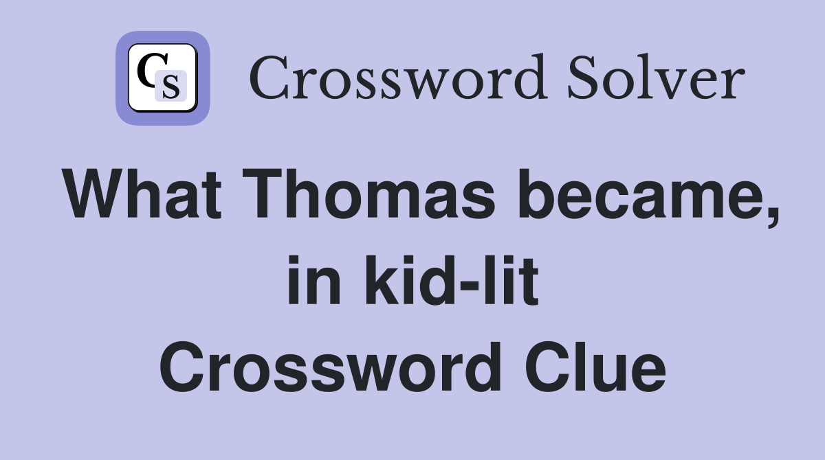 What Thomas became, in kid-lit Crossword Clue