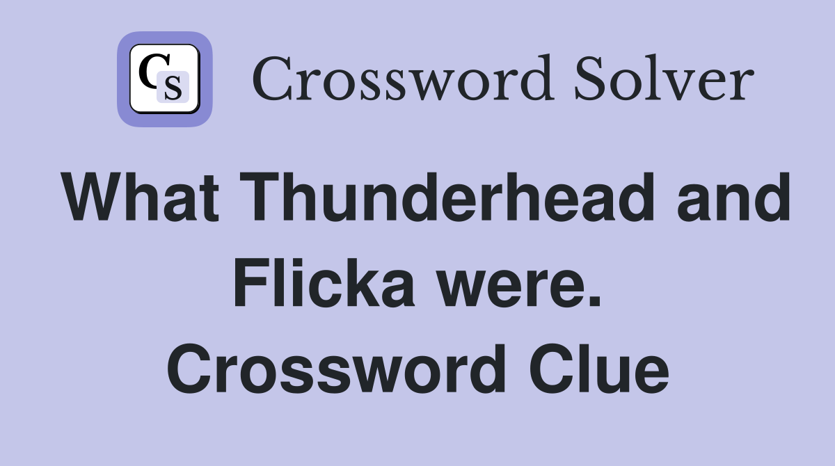 What Thunderhead and Flicka were. Crossword Clue