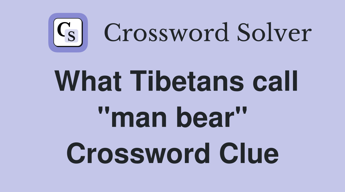 What Tibetans call ''man bear'' Crossword Clue
