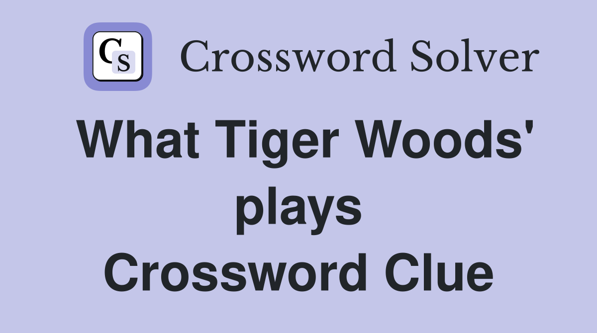 What Tiger Woods' plays Crossword Clue