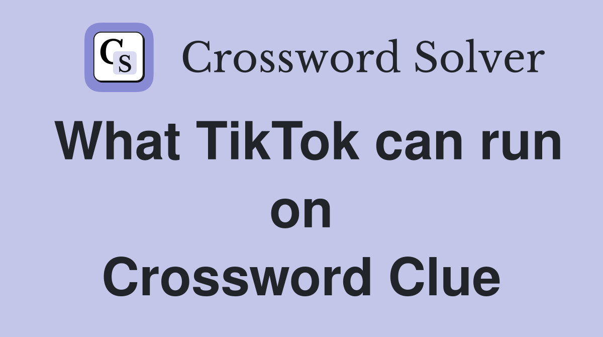What TikTok can run on Crossword Clue