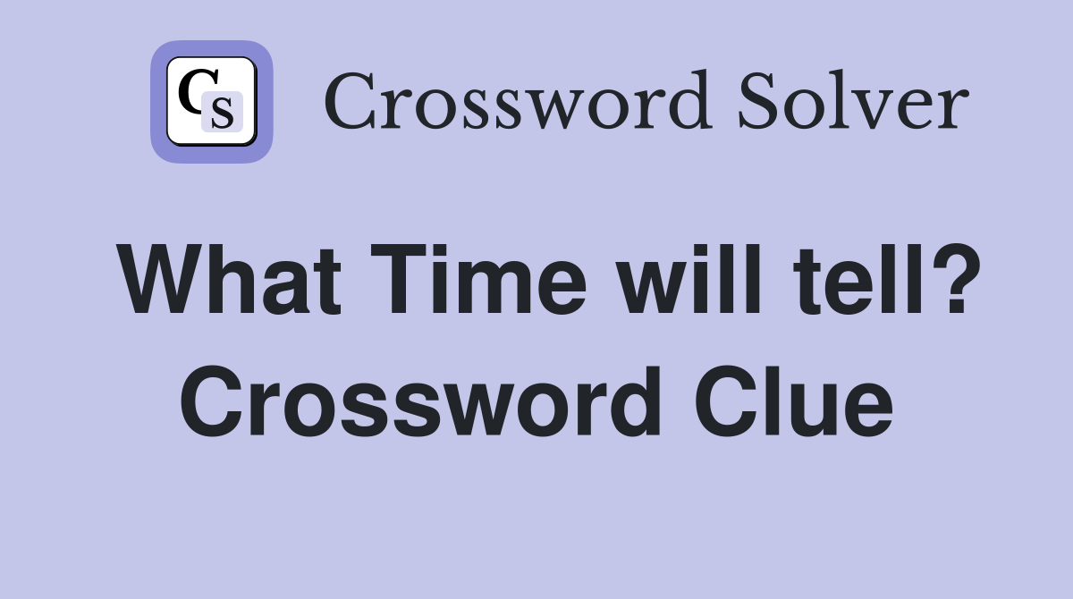 What Time will tell? Crossword Clue