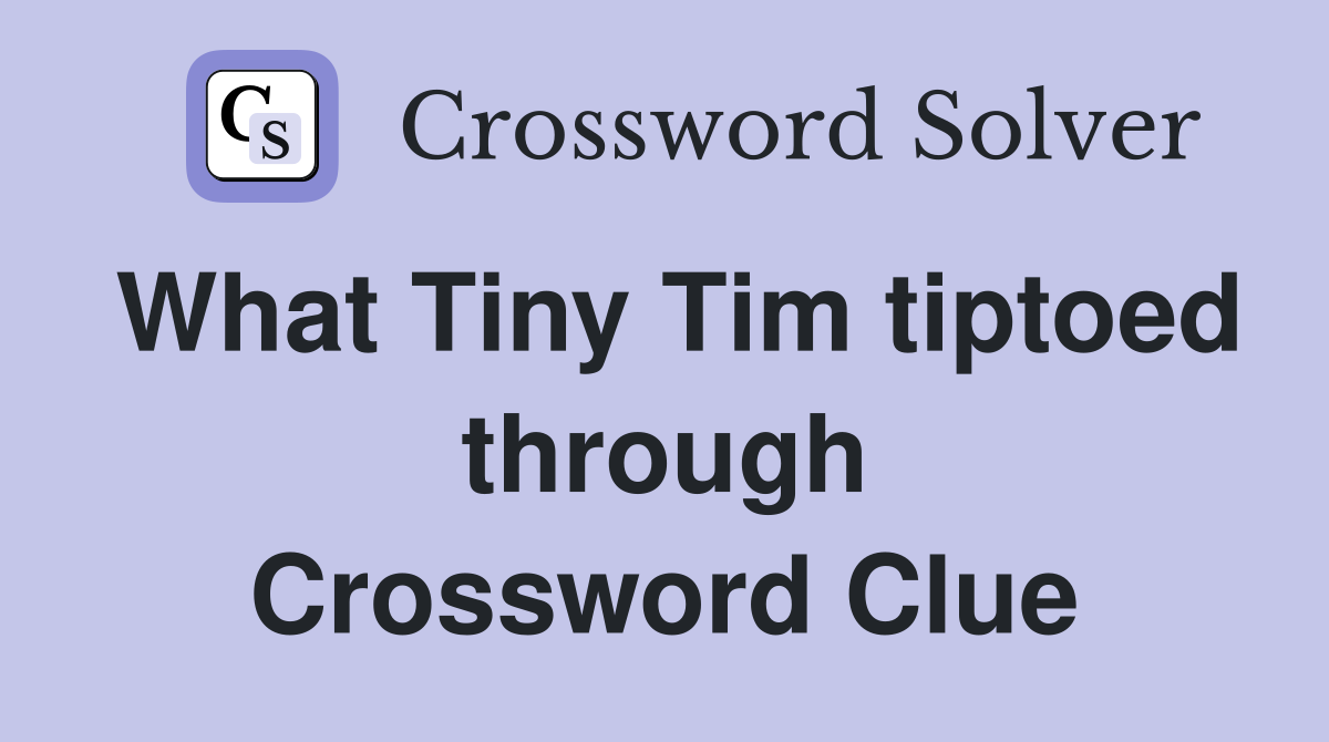 What Tiny Tim tiptoed through Crossword Clue