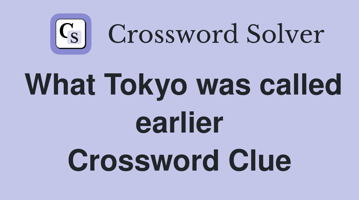 What Tokyo was called earlier Crossword Clue