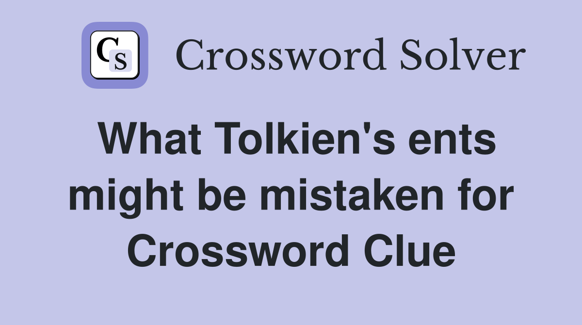 What Tolkien's ents might be mistaken for Crossword Clue