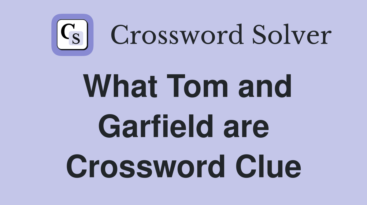 What Tom and Garfield are Crossword Clue