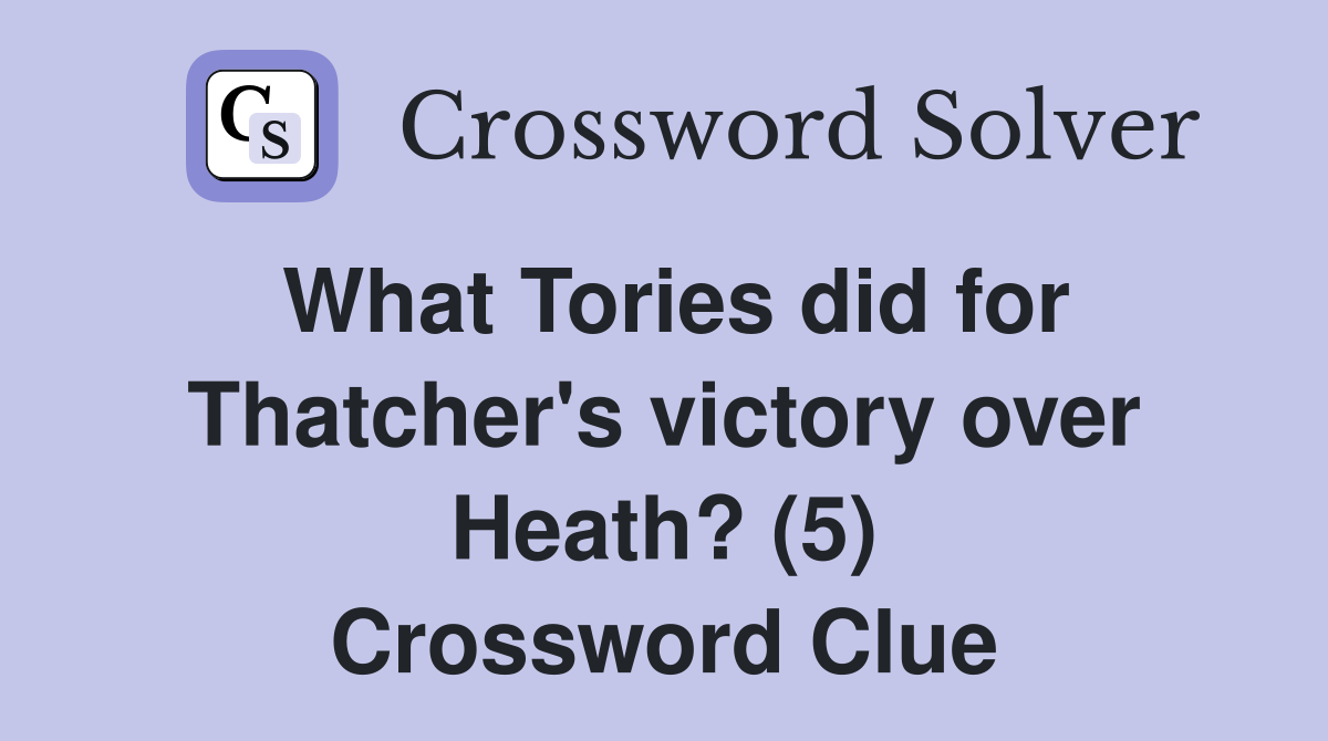 What Tories did for Thatcher's victory over Heath? (5) Crossword Clue