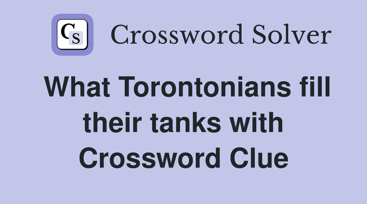 What Torontonians fill their tanks with Crossword Clue