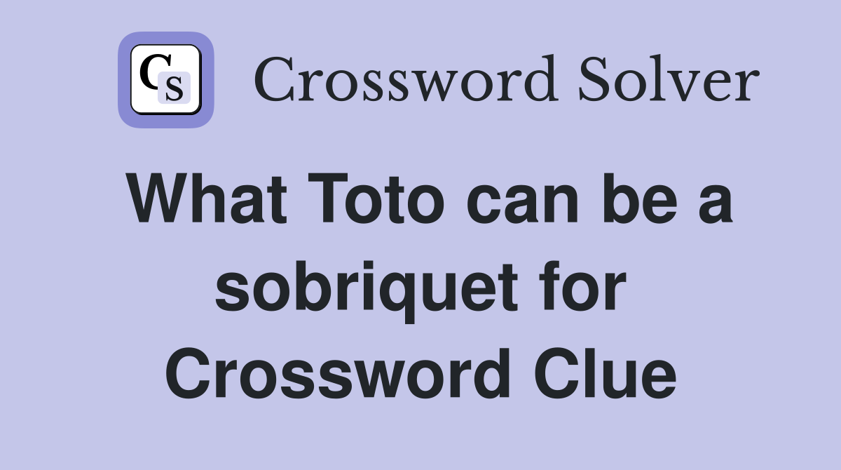 What Toto can be a sobriquet for Crossword Clue