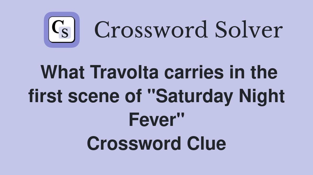 What Travolta carries in the first scene of "Saturday Night Fever" Crossword Clue