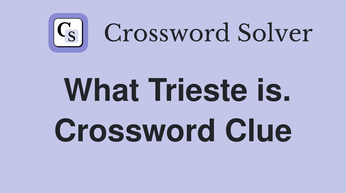 What Trieste is. Crossword Clue