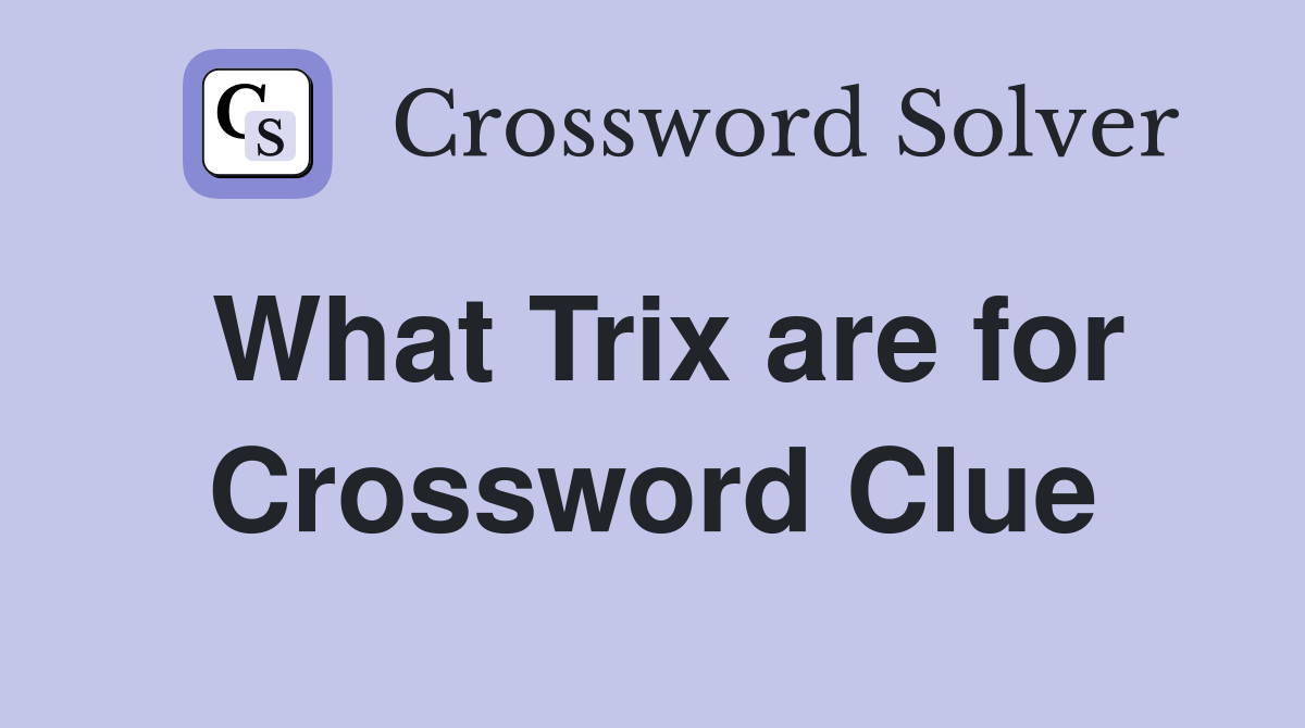 What Trix are for Crossword Clue