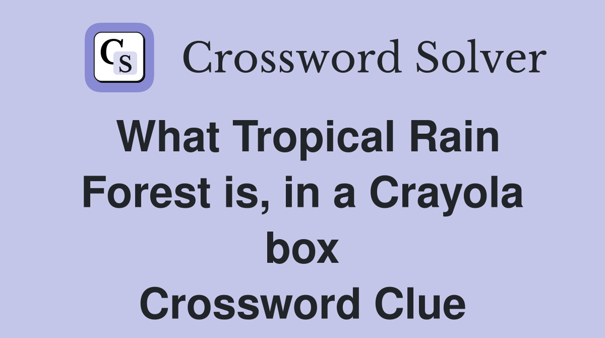 What Tropical Rain Forest is, in a Crayola box Crossword Clue