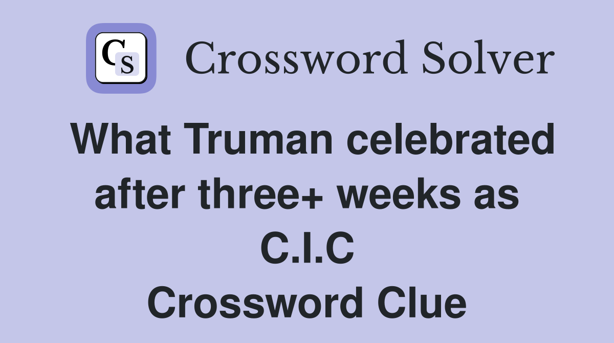 What Truman celebrated after three+ weeks as C.I.C Crossword Clue