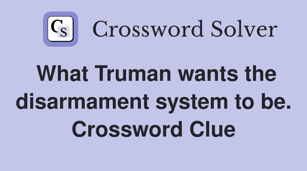 What Truman wants the disarmament system to be. Crossword Clue