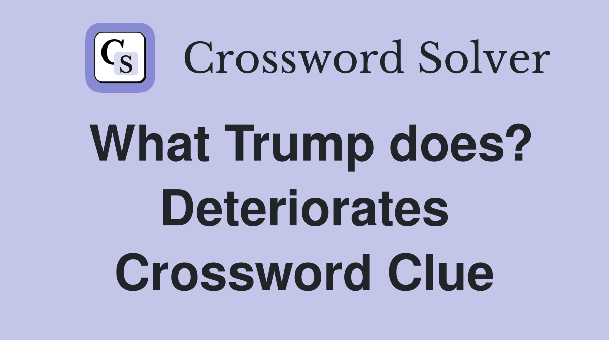 What Trump does? Deteriorates Crossword Clue