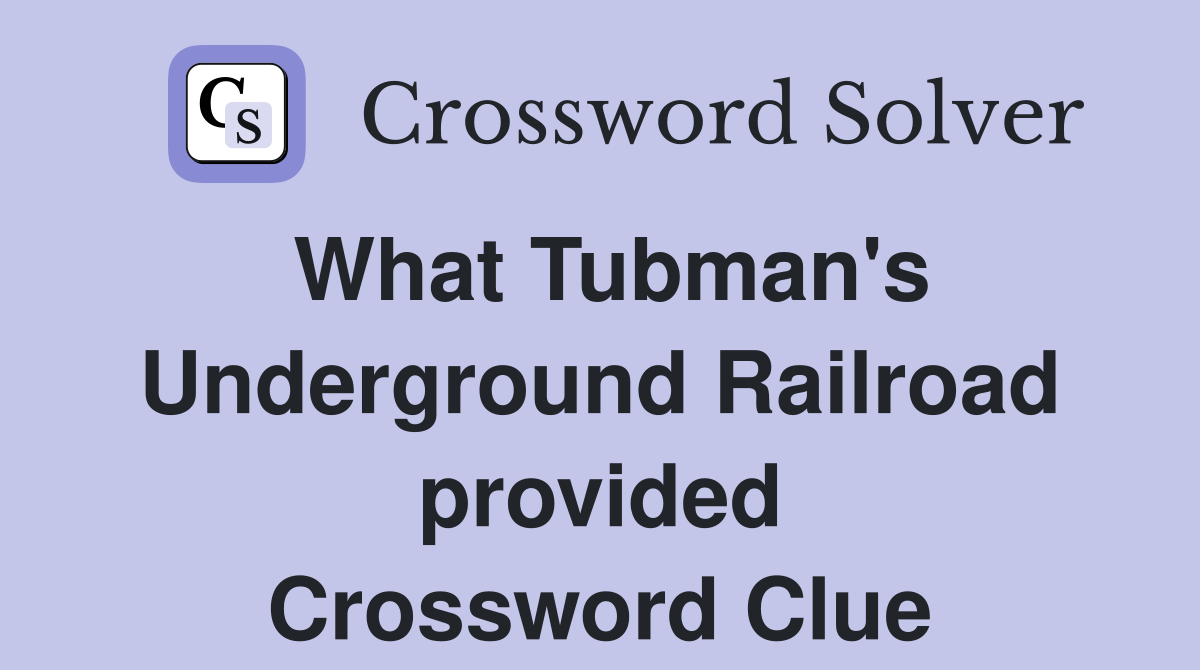 What Tubman's Underground Railroad provided Crossword Clue