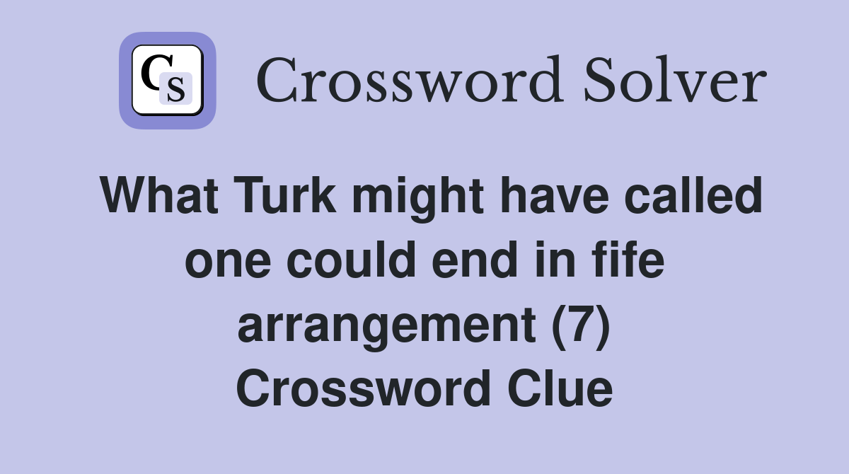 What Turk might have called one could end in fife arrangement (7) Crossword Clue
