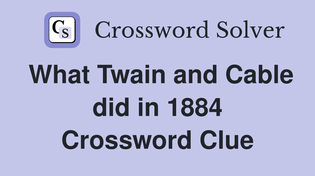 What Twain and Cable did in 1884 Crossword Clue