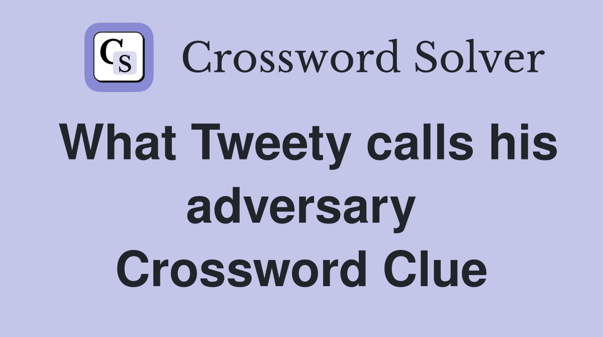 What Tweety calls his adversary Crossword Clue