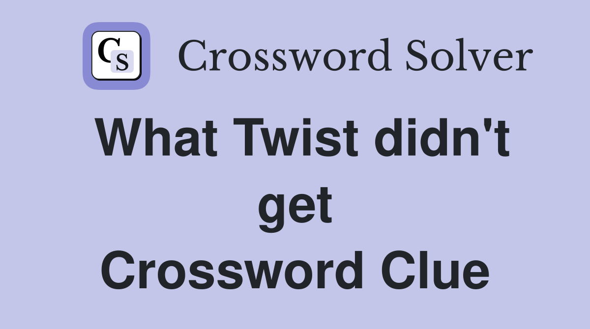 What Twist didn't get Crossword Clue